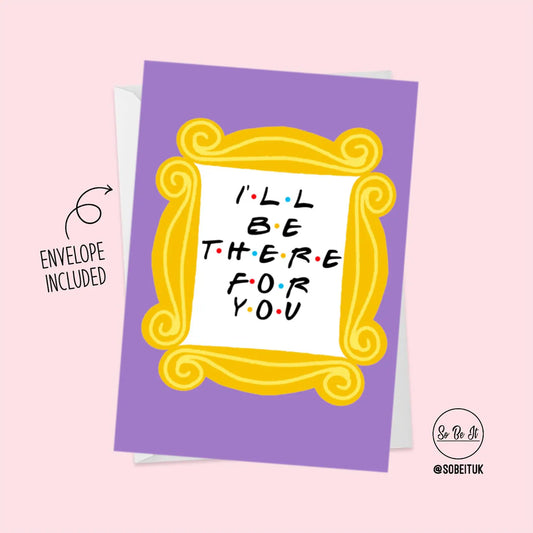 Friends - I'll be there for you - Card