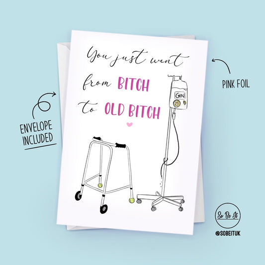 You just went from Bitch to Old Bitch  - Birthday - Card